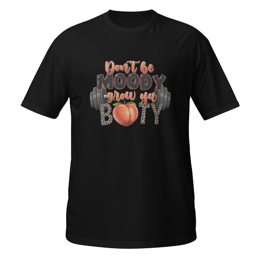 Don't be moody, grow ya booty Woman short sleeve tshirt